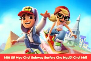 Một Số Mẹo Chơi Subway Surfers Cho Người Chơi Mới